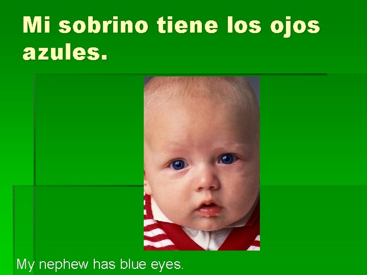 Mi sobrino tiene los ojos azules. My nephew has blue eyes. 