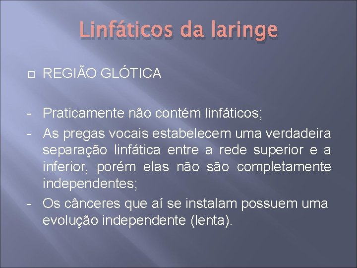 Linfáticos da laringe REGIÃO GLÓTICA - Praticamente não contém linfáticos; - As pregas vocais