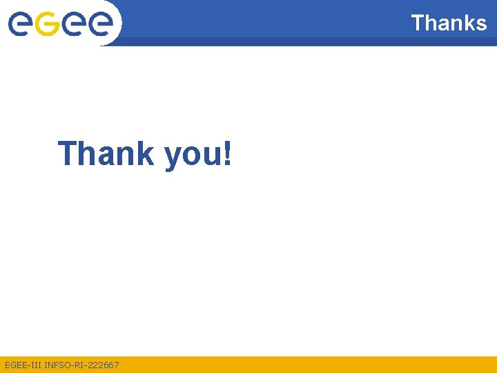 Thanks Thank you! EGEE-III INFSO-RI-222667 