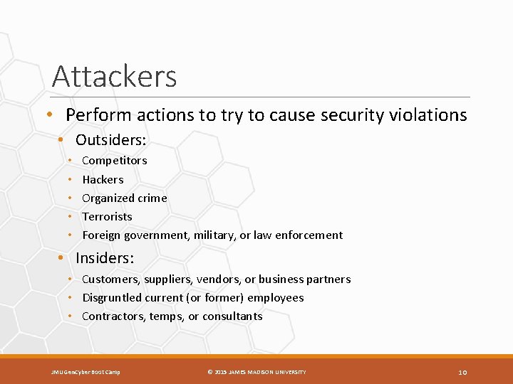 Attackers • Perform actions to try to cause security violations • Outsiders: • •