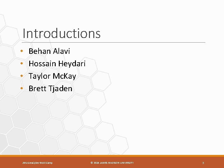 Introductions • • Behan Alavi Hossain Heydari Taylor Mc. Kay Brett Tjaden JMU Gen.
