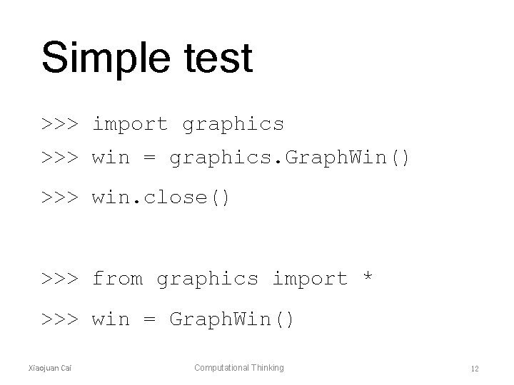 Simple test >>> import graphics >>> win = graphics. Graph. Win() >>> win. close()