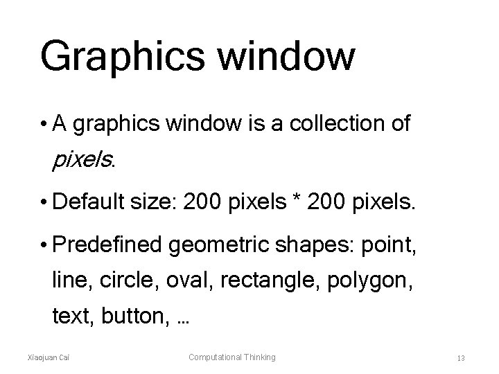 Graphics window • A graphics window is a collection of pixels. • Default size: