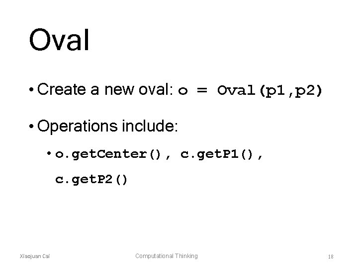 Oval • Create a new oval: o = Oval(p 1, p 2) • Operations