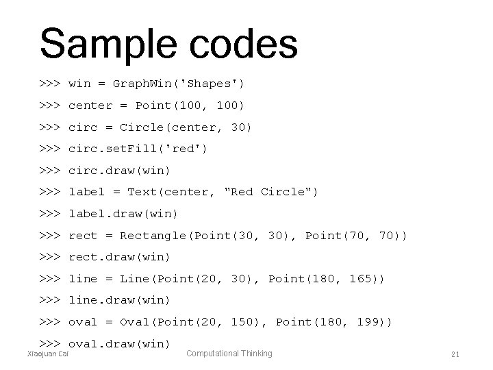 Sample codes >>> win = Graph. Win('Shapes') >>> center = Point(100, 100) >>> circ