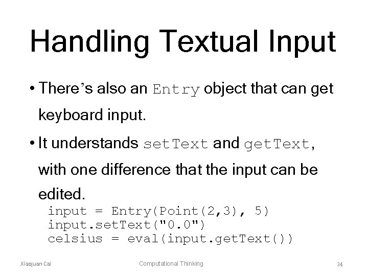 Handling Textual Input • There’s also an Entry object that can get keyboard input.
