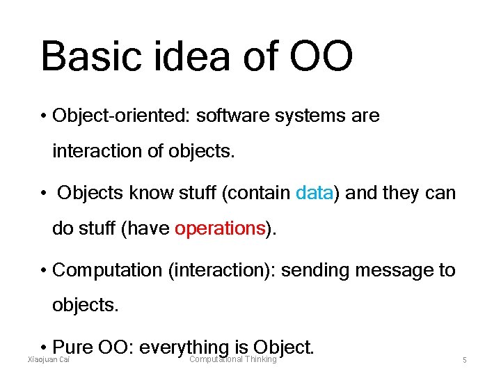 Basic idea of OO • Object-oriented: software systems are interaction of objects. • Objects
