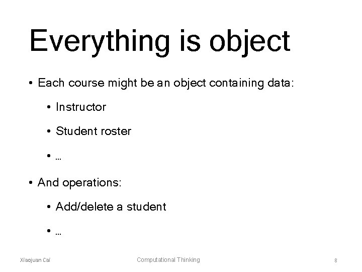 Everything is object • Each course might be an object containing data: • Instructor