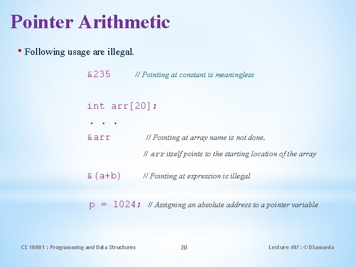 Pointer Arithmetic • Following usage are illegal. &235 // Pointing at constant is meaningless