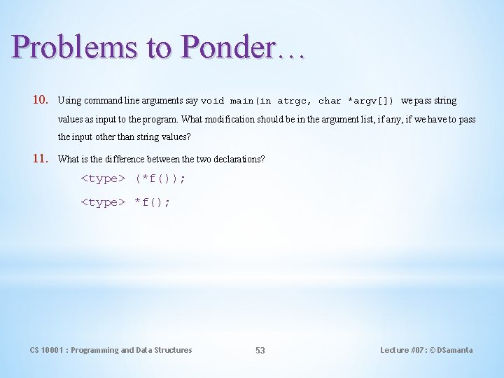 Problems to Ponder… 10. Using command line arguments say void main(in atrgc, char *argv[])