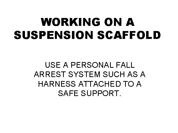 WORKING ON A SUSPENSION SCAFFOLD USE A PERSONAL FALL ARREST SYSTEM SUCH AS A