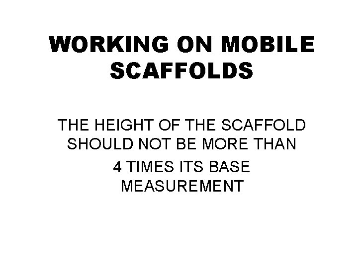 WORKING ON MOBILE SCAFFOLDS THE HEIGHT OF THE SCAFFOLD SHOULD NOT BE MORE THAN