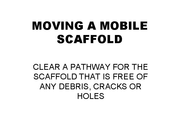 MOVING A MOBILE SCAFFOLD CLEAR A PATHWAY FOR THE SCAFFOLD THAT IS FREE OF