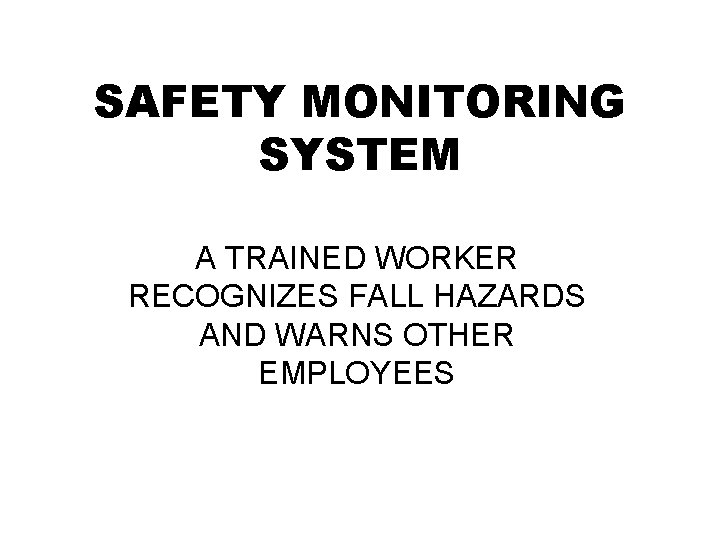 SAFETY MONITORING SYSTEM A TRAINED WORKER RECOGNIZES FALL HAZARDS AND WARNS OTHER EMPLOYEES 