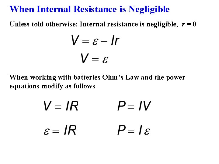 When Internal Resistance is Negligible Unless told otherwise: Internal resistance is negligible, r =