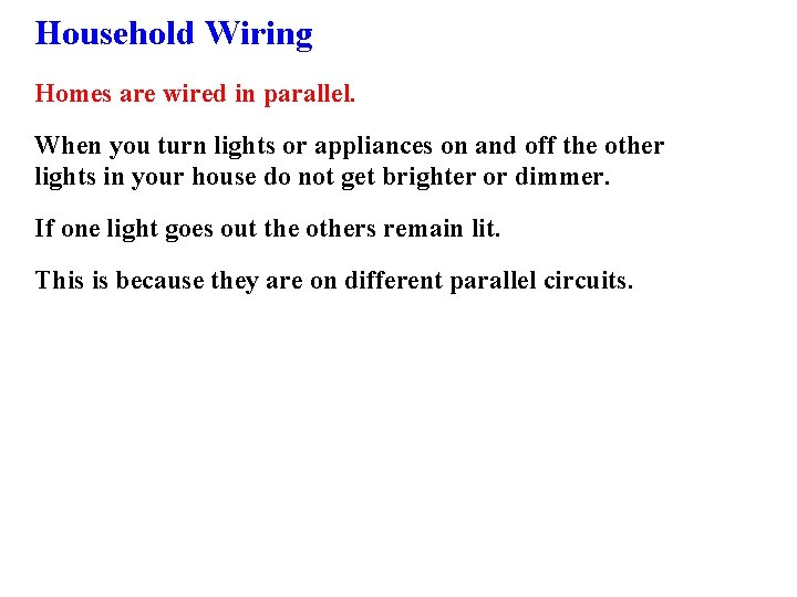 Household Wiring Homes are wired in parallel. When you turn lights or appliances on