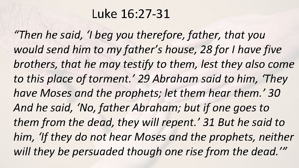 Luke 16: 27 -31 “Then he said, ‘I beg you therefore, father, that you