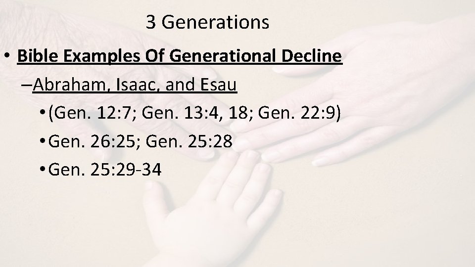 3 Generations • Bible Examples Of Generational Decline –Abraham, Isaac, and Esau • (Gen.