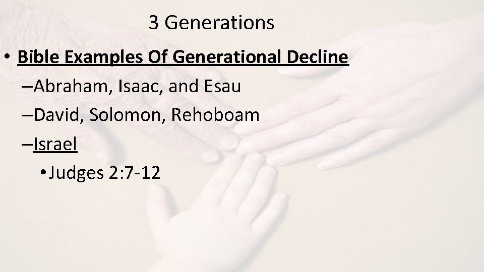 3 Generations • Bible Examples Of Generational Decline –Abraham, Isaac, and Esau –David, Solomon,