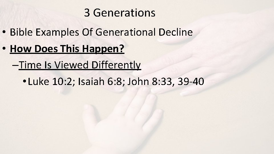 3 Generations • Bible Examples Of Generational Decline • How Does This Happen? –Time