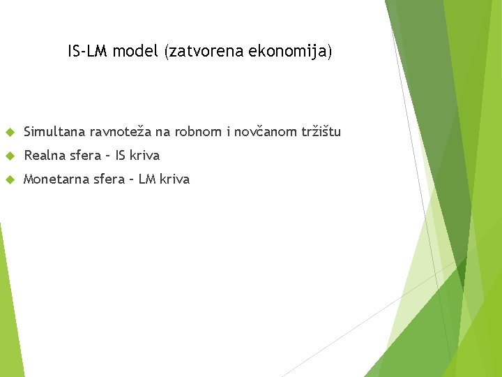 IS-LM model (zatvorena ekonomija) Simultana ravnoteža na robnom i novčanom tržištu Realna sfera –