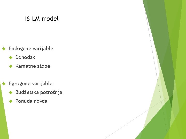 IS-LM model Endogene varijable Dohodak Kamatne stope Egzogene varijable Budžetska potrošnja Ponuda novca 