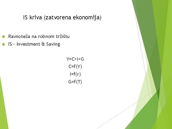 IS kriva (zatvorena ekonomija) Ravnoteža na robnom tržištu IS – Investment & Saving Y=C+I+G