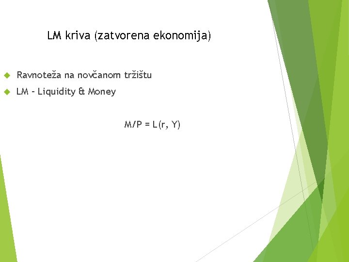 LM kriva (zatvorena ekonomija) Ravnoteža na novčanom tržištu LM – Liquidity & Money M/P