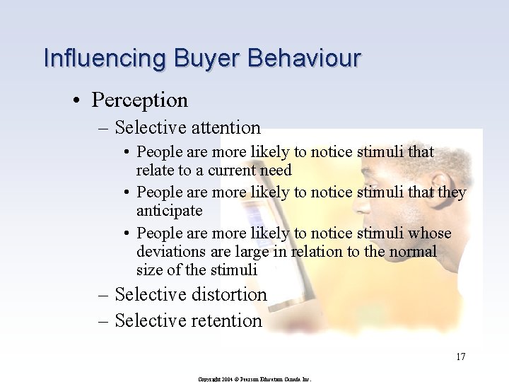 Influencing Buyer Behaviour • Perception – Selective attention • People are more likely to