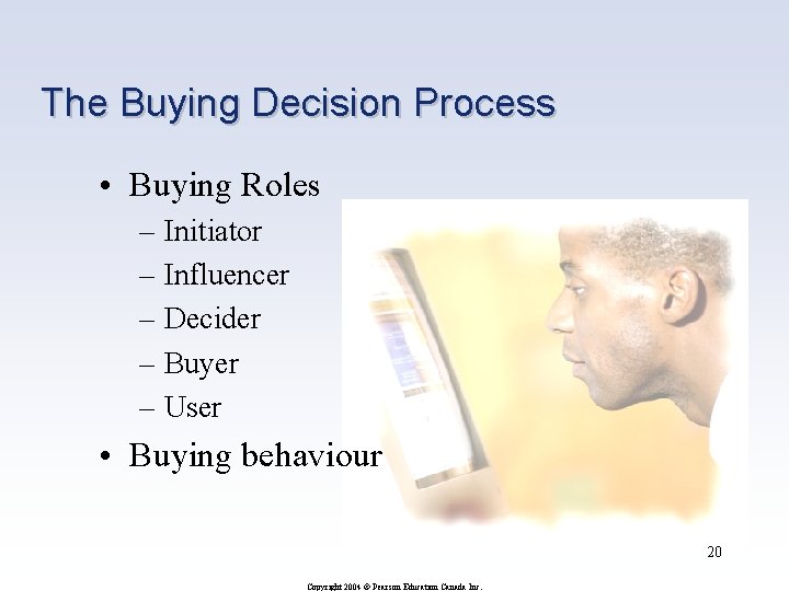 The Buying Decision Process • Buying Roles – Initiator – Influencer – Decider –