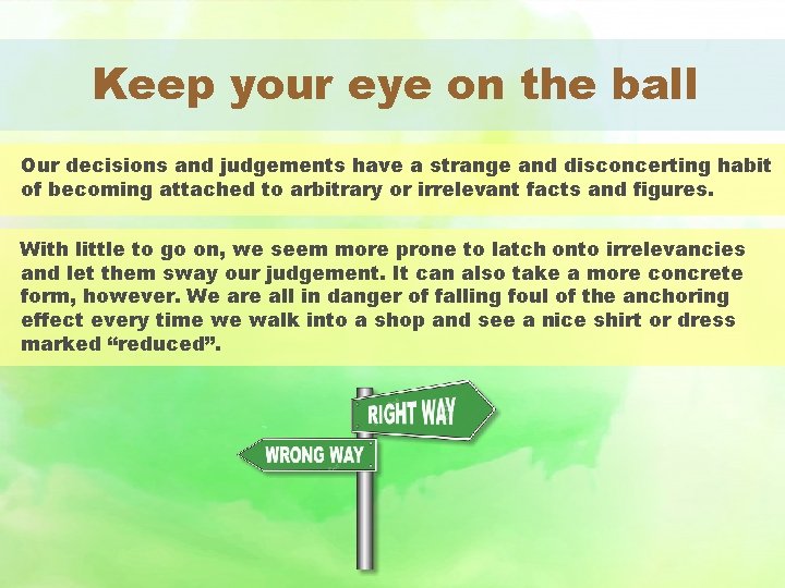 Keep your eye on the ball Our decisions and judgements have a strange and