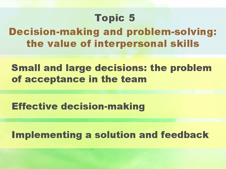 Topic 5 Decision-making and problem-solving: the value of interpersonal skills Small and large decisions: