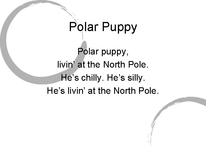 Polar Puppy Polar puppy, livin’ at the North Pole. He’s chilly. He’s silly. He’s