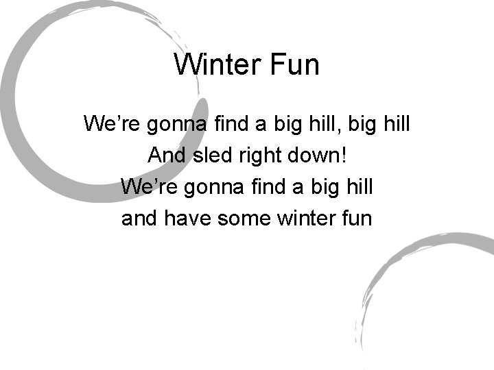 Winter Fun We’re gonna find a big hill, big hill And sled right down!