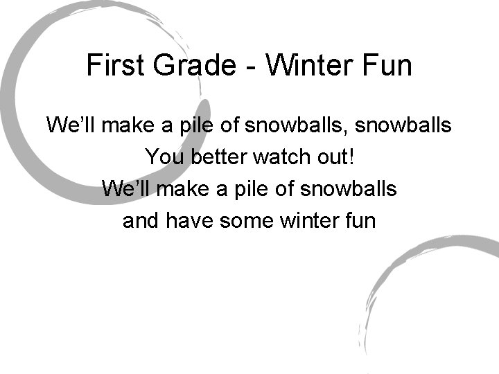 First Grade - Winter Fun We’ll make a pile of snowballs, snowballs You better