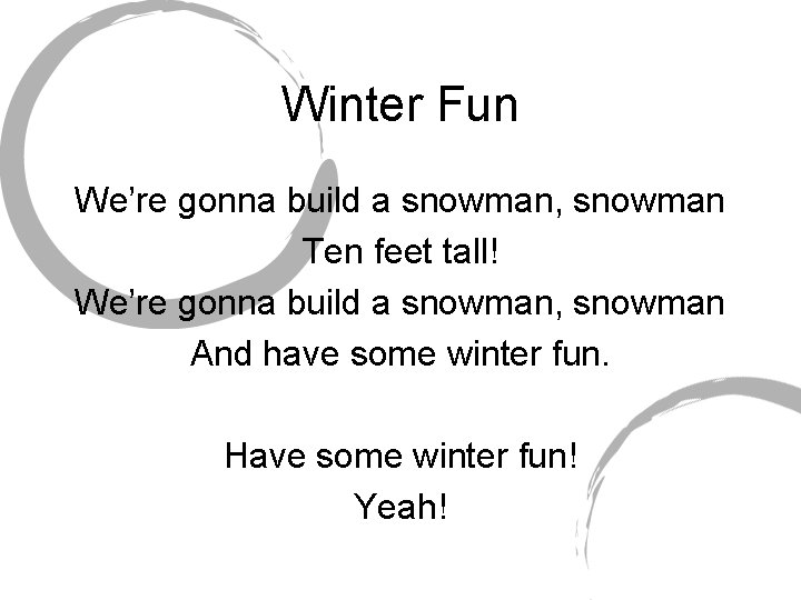 Winter Fun We’re gonna build a snowman, snowman Ten feet tall! We’re gonna build