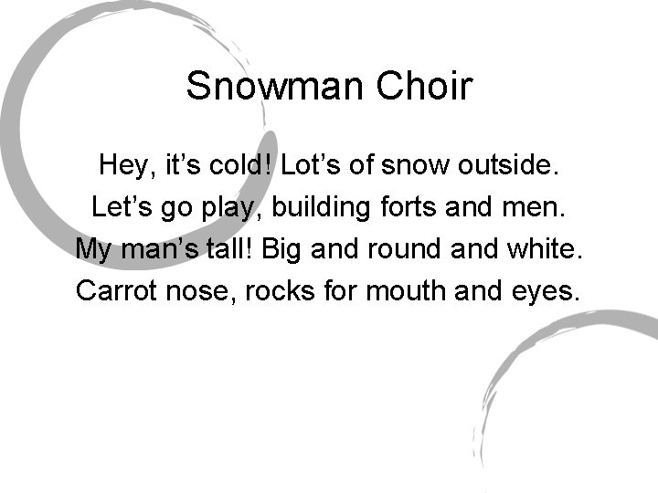 Snowman Choir Hey, it’s cold! Lot’s of snow outside. Let’s go play, building forts