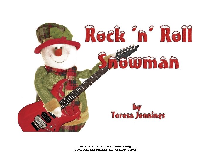 ROCK ’N’ ROLL SNOWMAN, Teresa Jennings © 2011 Plank Road Publishing, Inc. • All