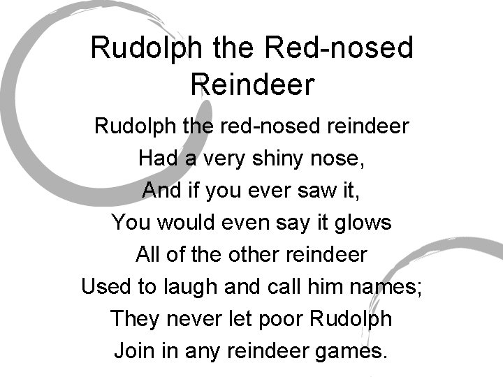 Rudolph the Red-nosed Reindeer Rudolph the red-nosed reindeer Had a very shiny nose, And