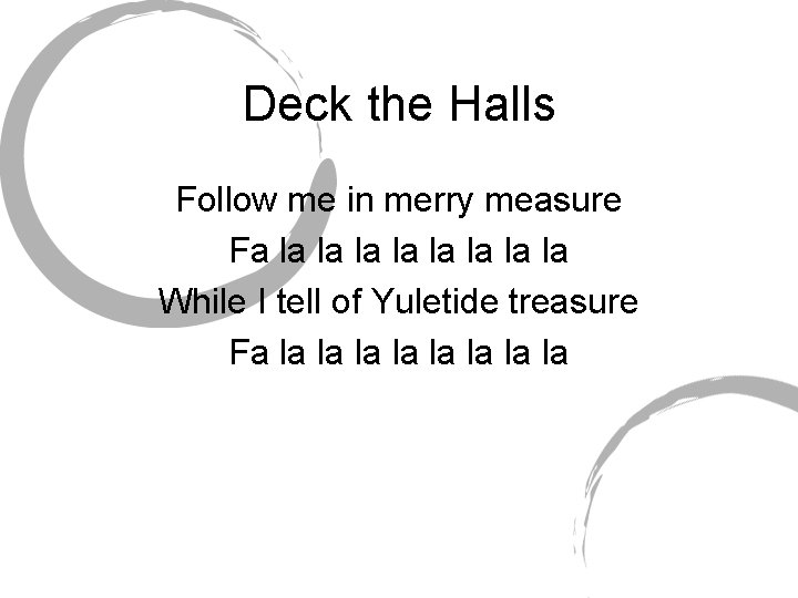 Deck the Halls Follow me in merry measure Fa la la While I tell