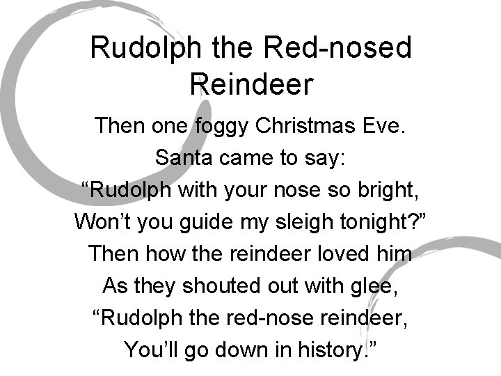 Rudolph the Red-nosed Reindeer Then one foggy Christmas Eve. Santa came to say: “Rudolph