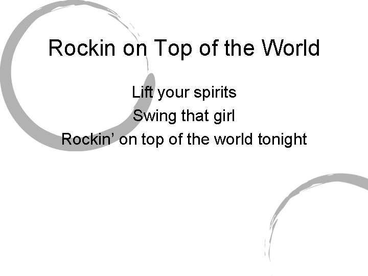 Rockin on Top of the World Lift your spirits Swing that girl Rockin’ on