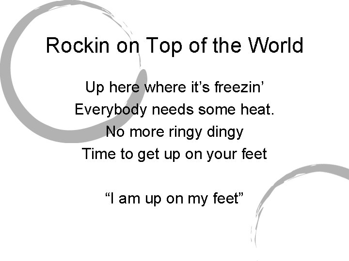 Rockin on Top of the World Up here where it’s freezin’ Everybody needs some