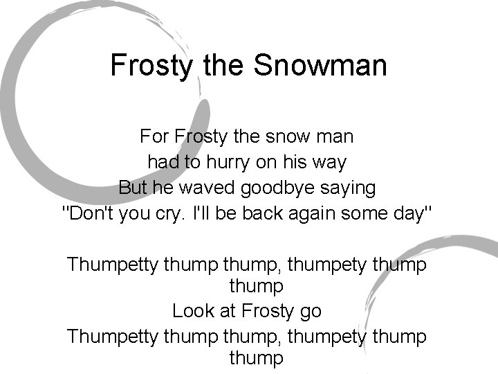 Frosty the Snowman For Frosty the snow man had to hurry on his way