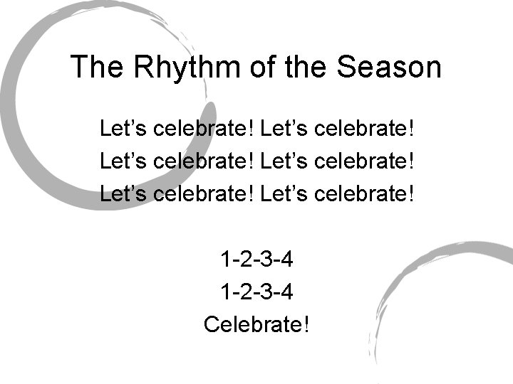 The Rhythm of the Season Let’s celebrate! Let’s celebrate! 1 -2 -3 -4 Celebrate!