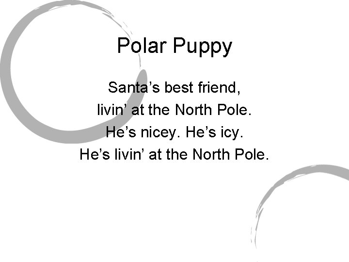 Polar Puppy Santa’s best friend, livin’ at the North Pole. He’s nicey. He’s icy.