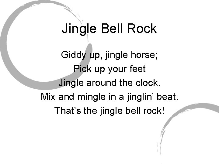Jingle Bell Rock Giddy up, jingle horse; Pick up your feet Jingle around the