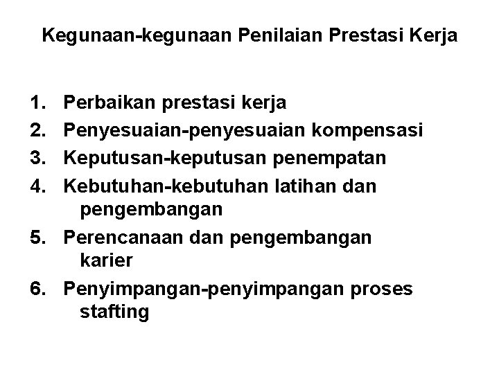 Kegunaan-kegunaan Penilaian Prestasi Kerja 1. 2. 3. 4. Perbaikan prestasi kerja Penyesuaian-penyesuaian kompensasi Keputusan-keputusan