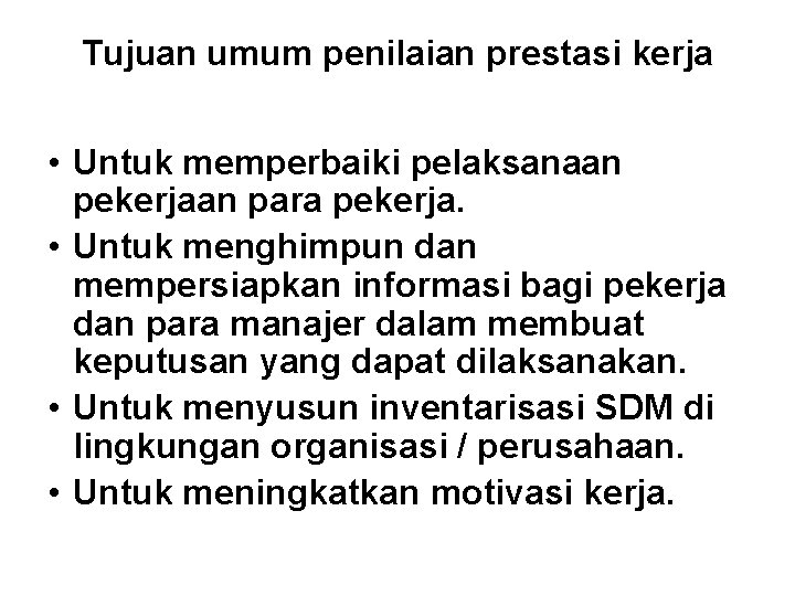 Tujuan umum penilaian prestasi kerja • Untuk memperbaiki pelaksanaan pekerjaan para pekerja. • Untuk