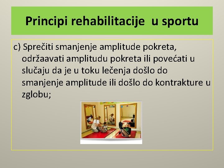 Principi rehabilitacije u sportu c) Sprečiti smanjenje amplitude pokreta, održaavati amplitudu pokreta ili povećati